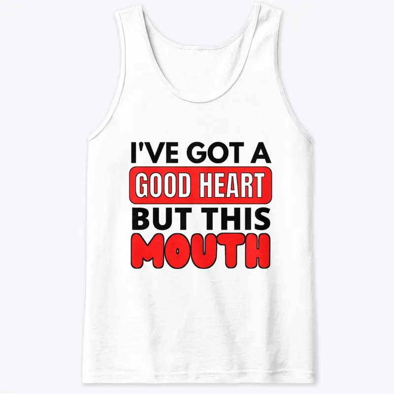 I've Got A Good Heart But This Mouth